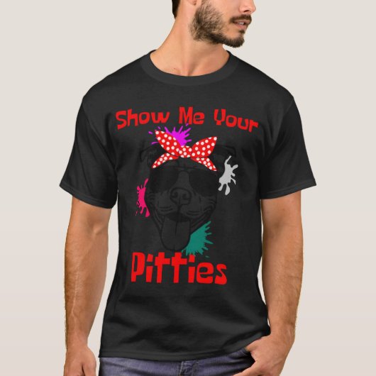 Show Me Your Pitties Cute Pitbull Tシャツ (正面)