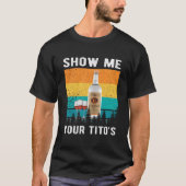 Show Me Your Tito'S Drinking Vodka Alcohol Tシャツ (正面)