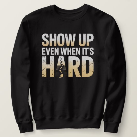 SHOW UP EVEN WHEN IT’S HARD – Inspirational  スウェットシャツ (デザイン正面)