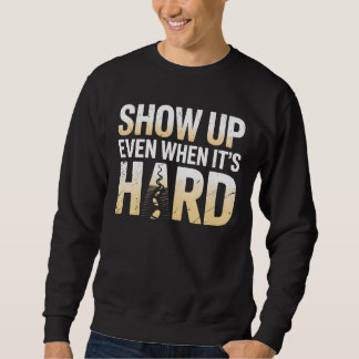 SHOW UP EVEN WHEN IT’S HARD – Inspirational  スウェットシャツ