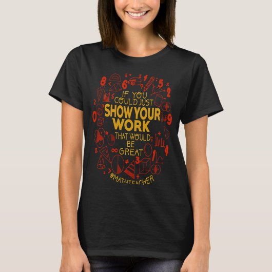 Show Your Work Teacher Math Teacher Show Your Wor Tシャツ (正面)