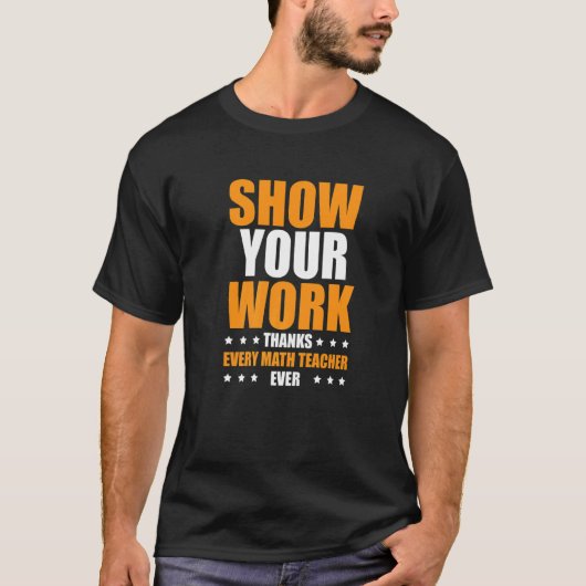 Show Your Work Thanks Every Math Teacher 1 Tシャツ (正面)