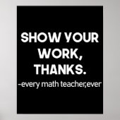 Show Your Work Thanks Every Math Teacher Ever ポスター (正面)