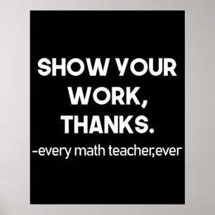 Show Your Work Thanks Every Math Teacher Ever ポスター