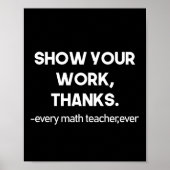 Show Your Work Thanks Every Math Teacher Ever ポスター (正面)