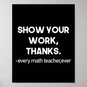 Show Your Work Thanks Every Math Teacher Ever ポスター
