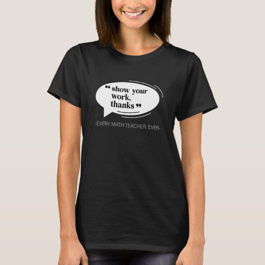 Show Your Work Thanks Funny Math Teacher Appreciat Tシャツ (正面)