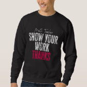 Show Your Work Thanks Math Teacher スウェットシャツ (正面)
