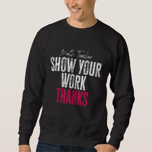 Show Your Work Thanks Math Teacher スウェットシャツ (正面)