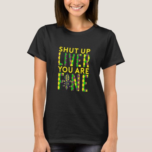 Shut Up Liver You Are Fine Funny Drinking Mardi Gr Tシャツ (正面)