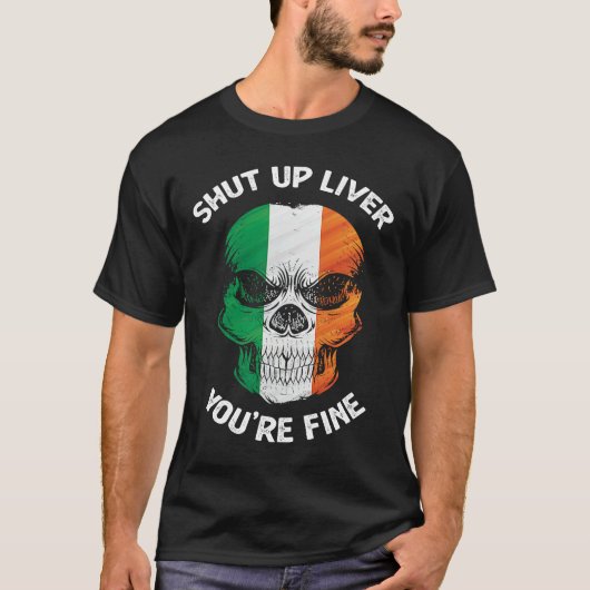 Shut Up Liver You are Fine Irish Skull St Patty Da Tシャツ (正面)