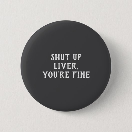 Shut Up Liver Youre Fine Drinking Humor  缶バッジ (正面)