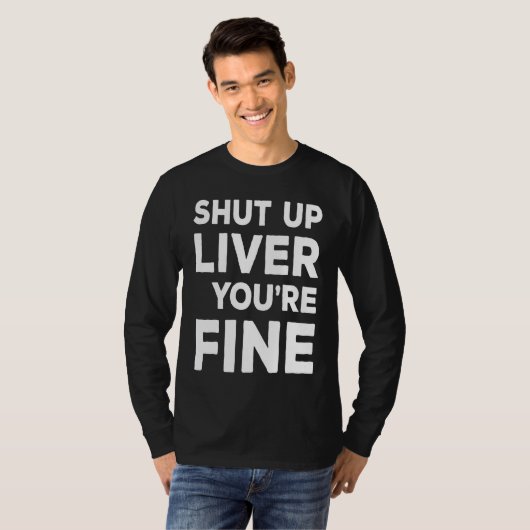 Shut Up Liver You're Fine  Drinking Tシャツ (正面フル)