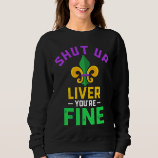 Shut Up Liver You're Fine Fun Drinking Mardi Gras  スウェットシャツ