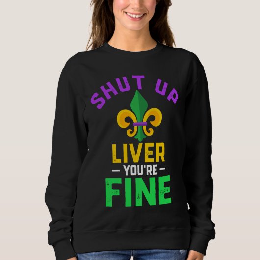 Shut Up Liver You're Fine Fun Drinking Mardi Gras  スウェットシャツ (正面)
