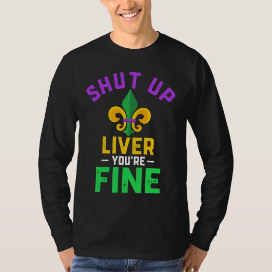 Shut Up Liver You're Fine Fun Drinking Mardi Gras  Tシャツ (正面)