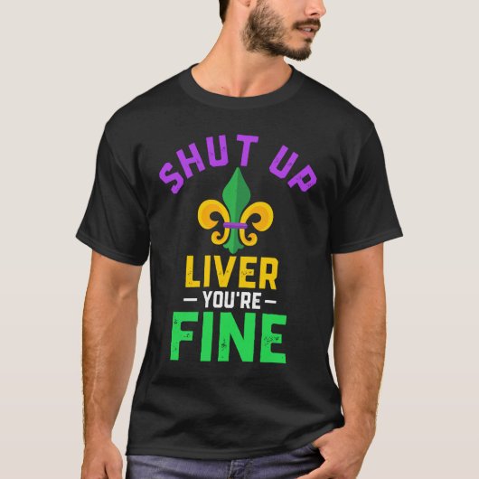 Shut Up Liver You're Fine Fun Drinking Mardi Gras  Tシャツ (正面)
