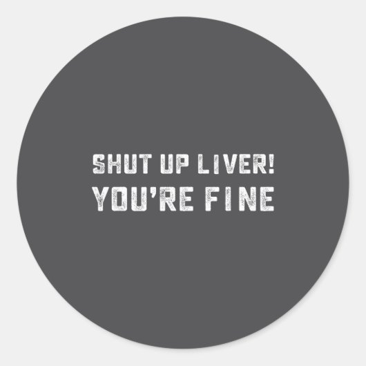 Shut Up Liver You're Fine _ Funny Drinking Quotes  ラウンドシール (正面)