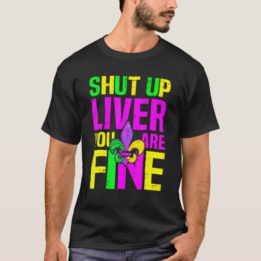 Shut Up Liver You're Fine Mardi Gras Funny Alcohol Tシャツ (正面)
