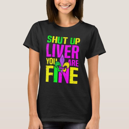 Shut Up Liver You're Fine Mardi Gras Funny Alcohol Tシャツ (正面)