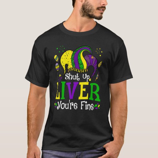 Shut Up Liver You're Fine Mardi Gras Funny Party F Tシャツ (正面)
