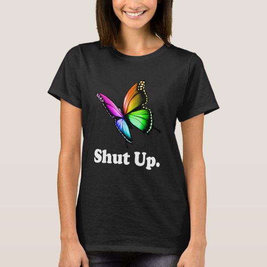 Shut Up Pretty Butterfly Funny Sarcastic Attitude Tシャツ (正面)