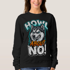 Siberian Husky Howl About No Funny Sarcastic スウェットシャツ