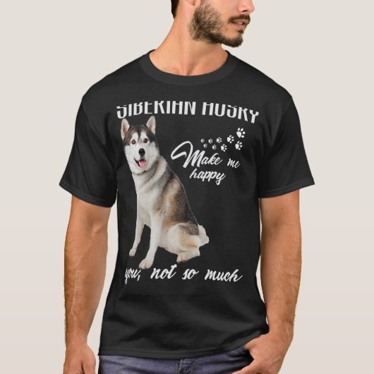 Siberian husky Make Me Happy You Not So Much Dog L Tシャツ (正面)