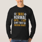 Siberian Husky Saying I Was Normal Until Dirty Tシャツ (正面)