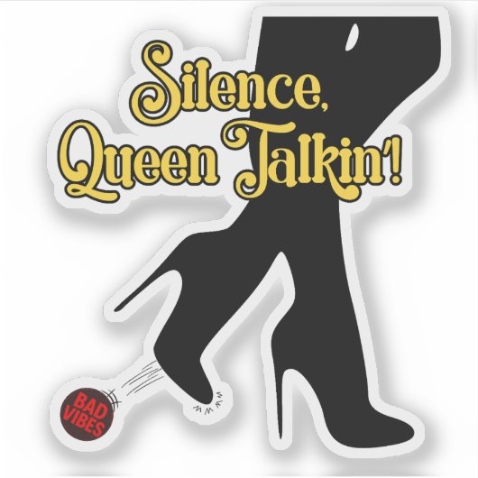 Silence, Queen Talkin’! Sticker – Kickin’ Bad Vibe シール (正面)
