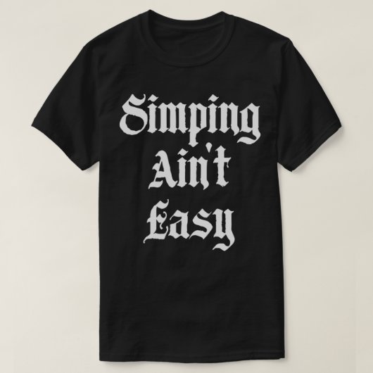 Simping Ain't Easy Funny Simp Streamer Tシャツ (デザイン正面)