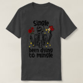 Single Been Dying to Mingle Skeleton Valentine's D Tシャツ (デザイン正面)