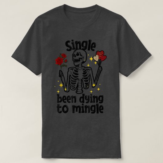 Single Been Dying to Mingle Skeleton Valentine's D Tシャツ (デザイン正面)