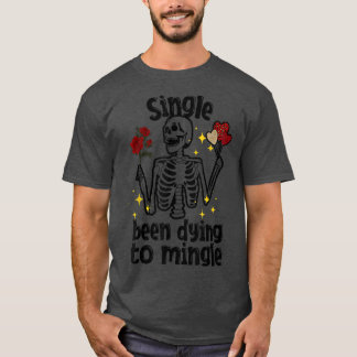 Single Been Dying to Mingle Skeleton Valentine's D Tシャツ