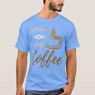 Single Mom Fuel Coffee Funny Empowering Mom Quo gi Tシャツ
