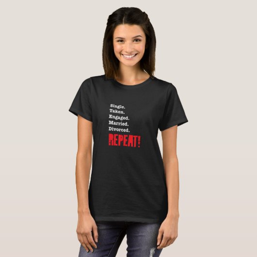 Single Taken Engaged Married Divorce Repeat  Gag 1 Tシャツ (正面フル)