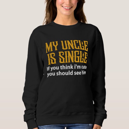 Single Uncle  My Uncle Is Single If You Think I'm  スウェットシャツ (正面)