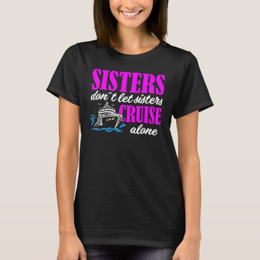 Sisters Dont Let Sisters Cruise Alone Cruise Vacat Tシャツ (正面)