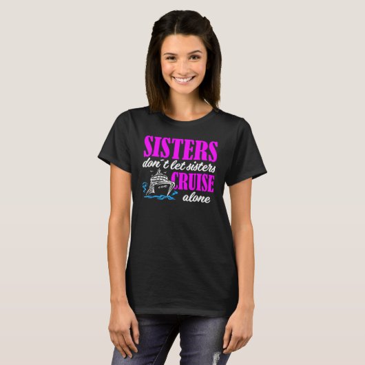 Sisters Dont Let Sisters Cruise Alone Cruise Vacat Tシャツ (正面フル)