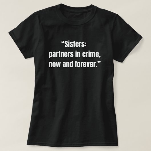 Sisters: partners in crime, now and forever funny tシャツ (デザイン正面)