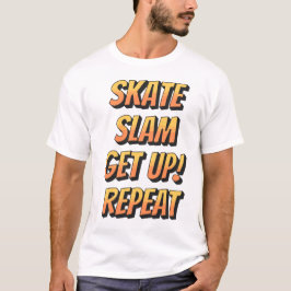Skate, Slam, Get Up, Repeat Tシャツ