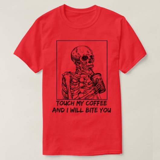 Skeleton Touch My Coffee I Will Bite You Tシャツ (デザイン正面)