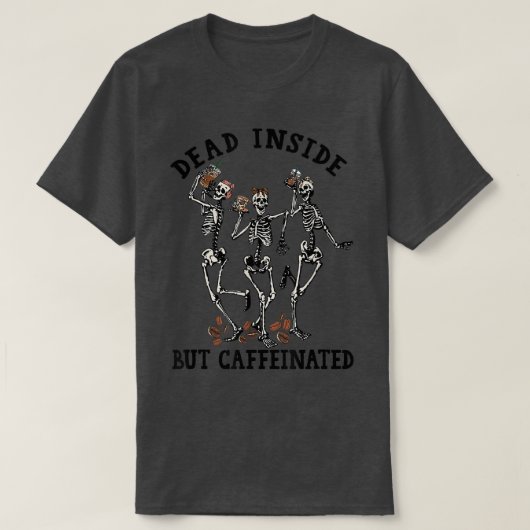 Skeletons Dancing With Coffee Dead Inside But Caff Tシャツ (デザイン正面)