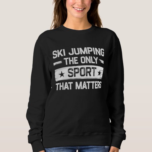 Ski Jumping the Only Sport That Matters Ski Jump スウェットシャツ (正面)