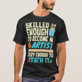 Skilled Enough to Become an Artist Crazy Enough Te Tシャツ (正面)