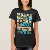Skilled Enough to Become an Artist Crazy Enough Te Tシャツ (正面)