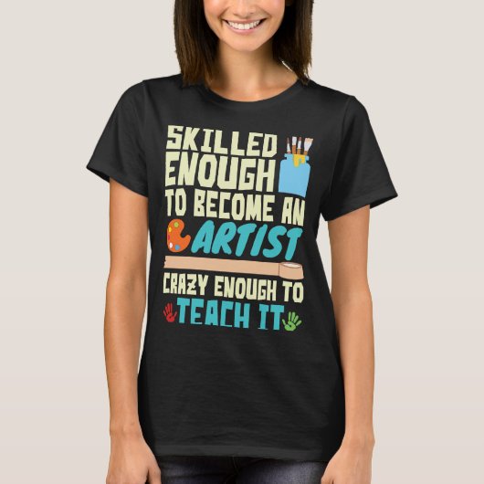 Skilled Enough to Become an Artist Crazy Enough Te Tシャツ (正面)