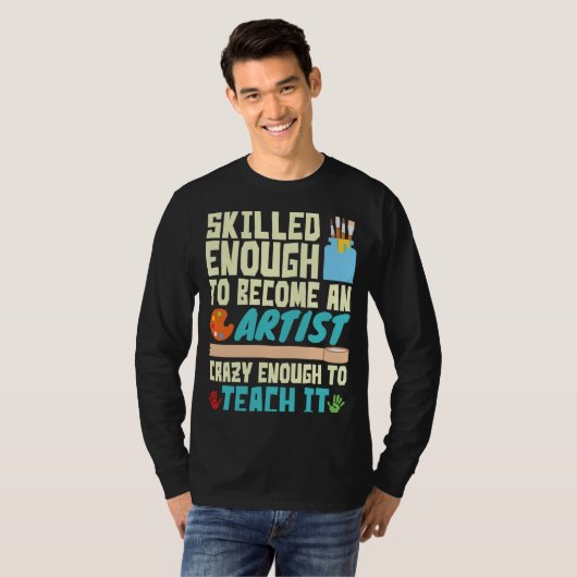 Skilled Enough to Become an Artist Crazy Enough Te Tシャツ (正面フル)