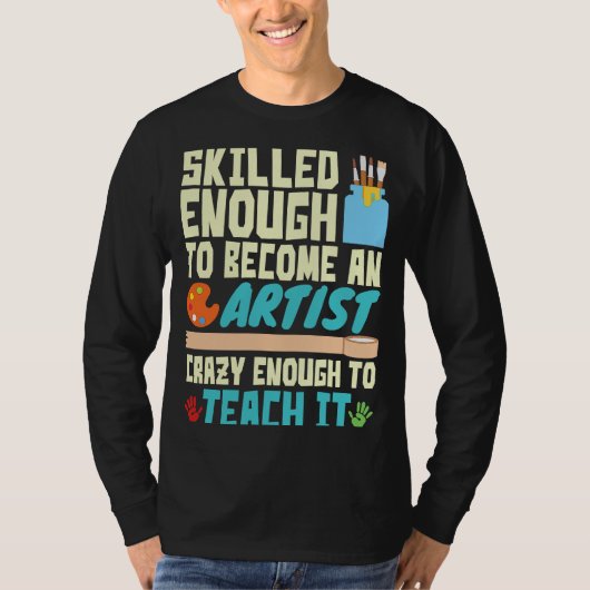 Skilled Enough to Become an Artist Crazy Enough Te Tシャツ (正面)
