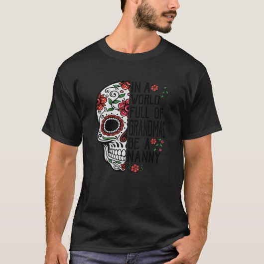 Skull Flower In A World Full Of Grandmas Be A Nann Tシャツ (正面)